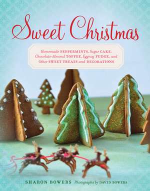 Sweet Christmas: Homemade Peppermints, Sugar Cake, Chocolate-Almond Toffee, Eggnog Fudge, and Other Sweet Treats and Decorations de Sharon Bowers