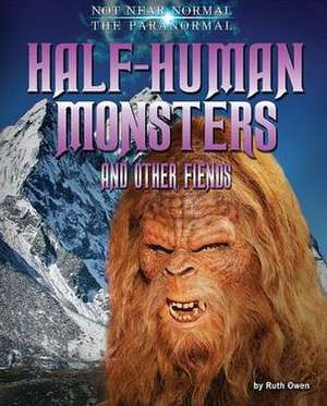 Half-Human Monsters and Other Fiends de Ruth Owen