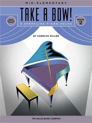 Take a Bow! Book 2: 8 Sparkling Piano Solos: Mid-Elementary de Carolyn Miller