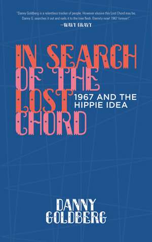 In Search of the Lost Chord: 1967 and the Hippie Idea de Danny Goldberg