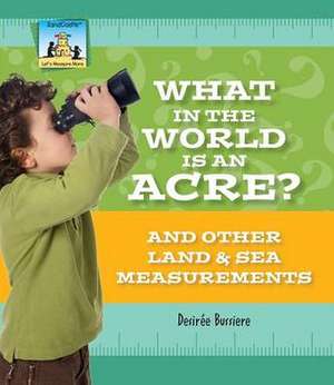 What in the World Is an Acre? and Other Land & Sea Measurements de Dessireae Busierre