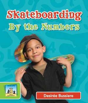 Skateboarding by the Numbers de Desiree Bussiere