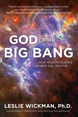 God of the Big Bang: How Modern Science Affirms the Creator de Leslie Wickman