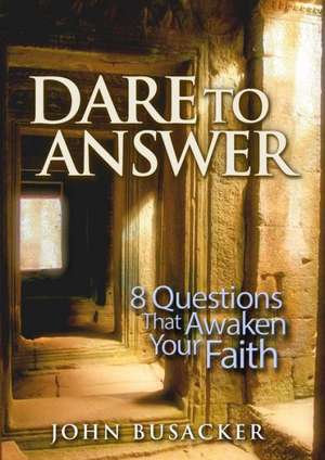 Dare to Answer: 8 Questions That Awaken Your Faith de John Busacker