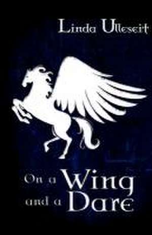 On a Wing and a Dare de Linda Ulleseit