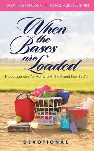 When the Bases Are Loaded: Encouragement for Moms to Hit the Grand Slams in Life de Natalie Replogle