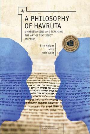 A Philosophy of Havruta: Understanding and Teaching the Art of Text Study in Pairs de Elie Holzer