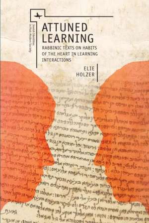 Attuned Learning: Rabbinic Texts on Habits of the Heart in Learning Interactions de Elie Holzer