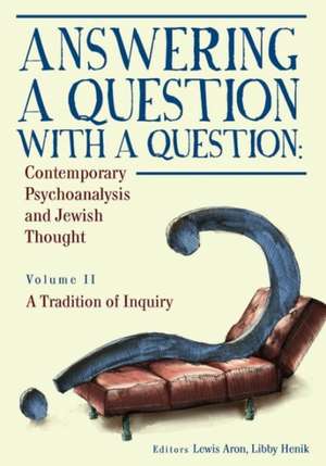 Answering a Question with a Question: Contemporary Psychoanalysis and Jewish Thought (Vol. II). a Tradition of Inquiry de Lewis Aron