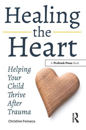 Healing the Heart: Helping Your Child Thrive After Trauma de Christine Fonseca