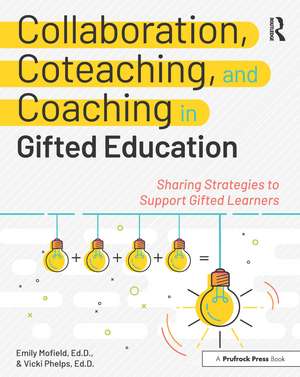 Collaboration, Coteaching, and Coaching in Gifted Education: Sharing Strategies to Support Gifted Learners de Emily Mofield