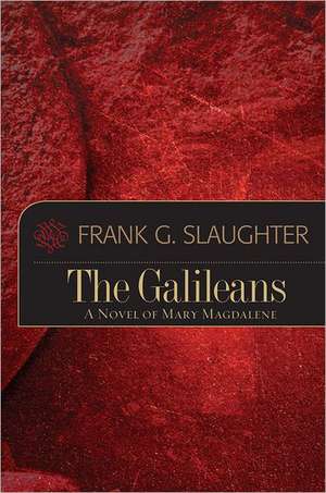 The Galileans: A Novel of Mary Magdalene de Frank G. Slaughter