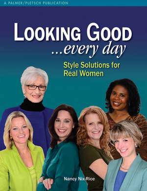 Looking Good . . . Every Day: Style Solutions for Real Women de Nancy Nix-Rice