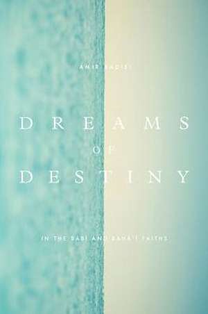 Dreams of Destiny in the Babi and Bahai Faiths de Amir Badiei