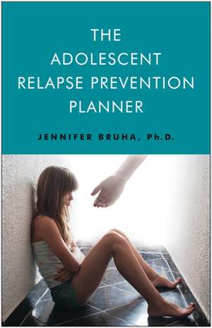 The Adolescent Relapse Prevention Planner de Jennifer Bruha Phd