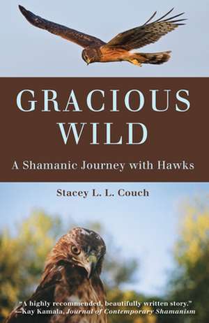 Gracious Wild: A Shamanic Journey with Hawks de Stacey L. L. Couch