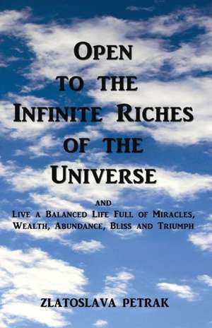 Open to the Infinite Riches of the Universe de Zlatoslava Petrak