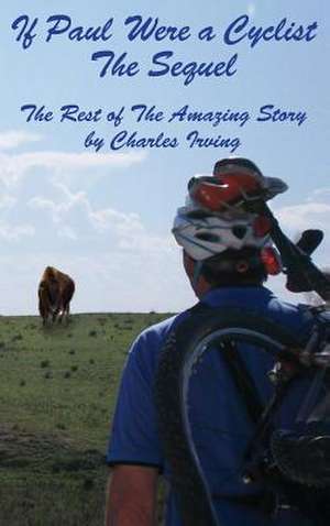 If Paul Were a Cyclist, the Sequel: The Rest of the Amazing Story de Charles Irving