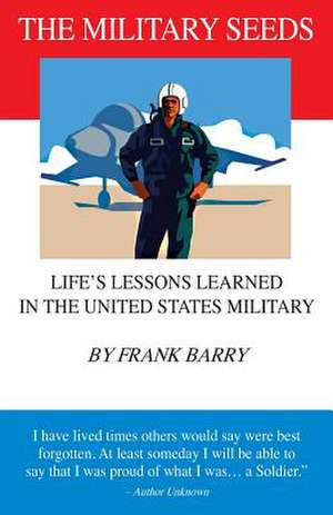 The Military Seeds: Life's Lessons Learned in the United States Military de FRANK TRAPPER