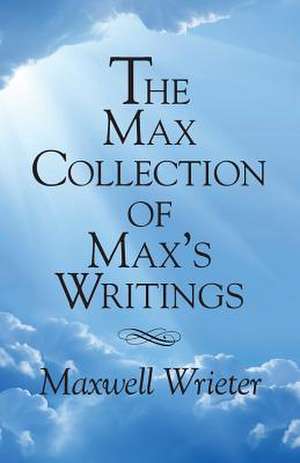 The Max Collection of Max's Writings de Maxwell Wrieter