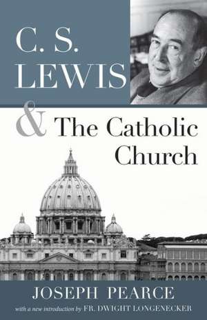 C.S. Lewis and the Catholic Church de Joseph Pearce