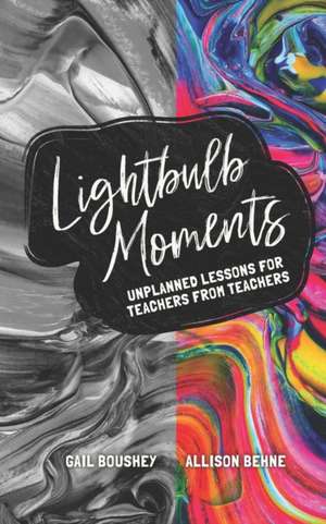 Lightbulb Moments: Unplanned Lessons for Teachers from Teachers de Allison Behne