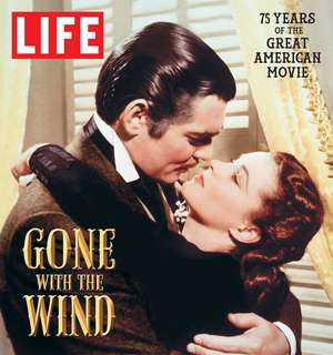 LIFE Gone with the Wind: The Great American Movie 75 Years Later de The Editors of LIFE