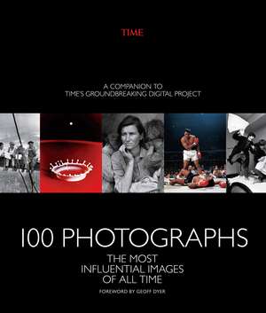 100 Photographs: The Most Influential Images of All Time de The Editors of TIME