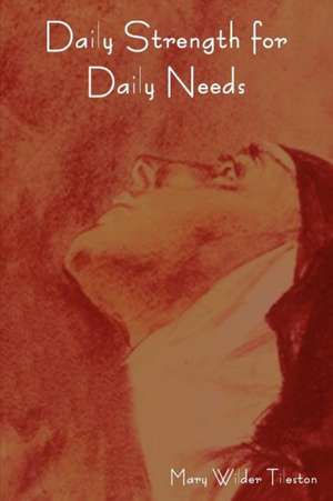 Daily Strength for Daily Needs de Mary Tileston