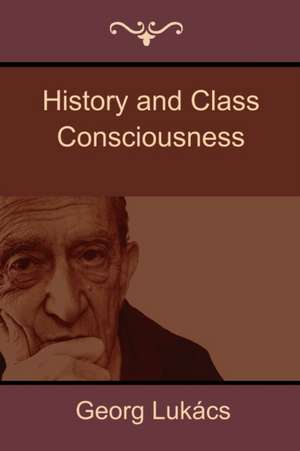 History and Class Consciousness de Georg Lukács