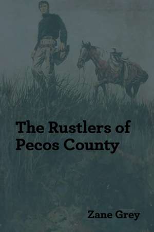 The Rustlers of Pecos County de Zane Grey