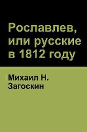 &#1056;&#1086;&#1089;&#1083;&#1072;&#1074;&#1083;&#1077;&#1074;, &#1080;&#1083;&#1080; &#1088;&#1091;&#1089;&#1089;&#1082;&#1080;&#1077; &#1074; 1812 &#1075;&#1086;&#1076;&#1091; (Roslavlev, or Russians in 1812) de &