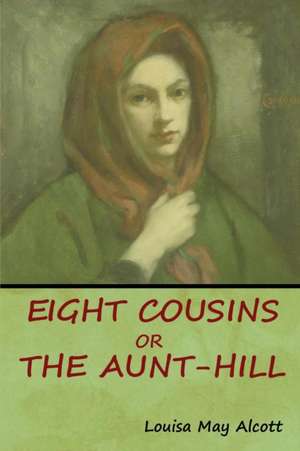 Eight Cousins, Or, The Aunt-Hill de Louisa May Alcott