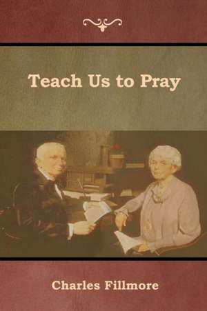 Teach Us to Pray de Charles Fillmore