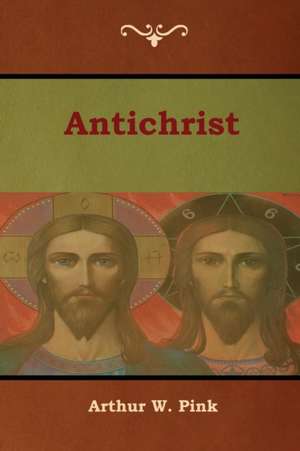 Antichrist de Arthur W. Pink