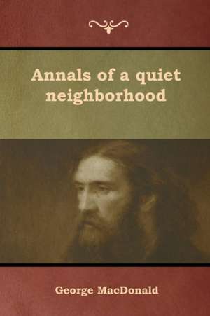 Annals of a quiet neighborhood de George Macdonald