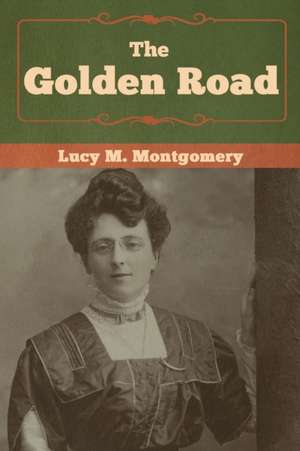 The Golden Road de Lucy M. Montgomery