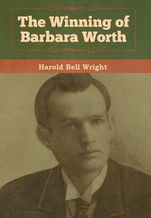 The Winning of Barbara Worth de Harold Bell Wright