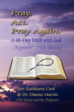 Pray. ACT. Pray Again. a 40-Day Walk with God (Expanded Lenten Edition) de Rev Kathleene Card