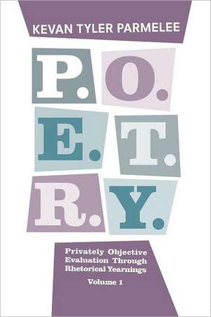 P.O.E.T.R.Y. Privately Objective Evaluation Through Rhetorical Yearnings Volume 1 de Kevan Tyler Parmelee