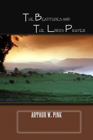 THE BEATITUDES AND LORDS PRAYER de A. W Pink