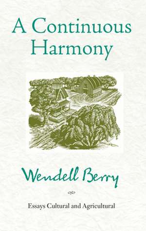 A Continuous Harmony: Essays Cultural and Agricultural de Wendell Berry