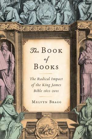 The Book of Books: The Radical Impact of the King James Bible 1611-2011 de Melvyn Bragg