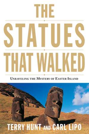 The Statues That Walked: Unraveling the Mystery of Easter Island de Terry Hunt