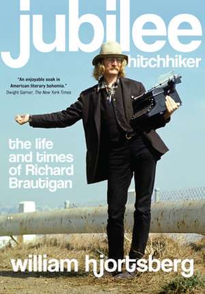 Jubilee Hitchhiker: The Life and Times of Richard Brautigan de William Hjortsberg