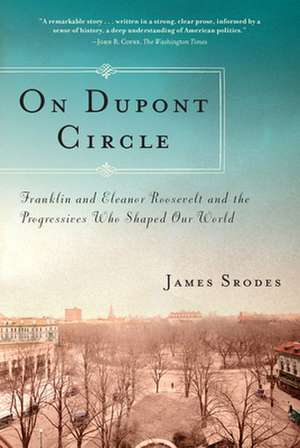 On Dupont Circle: Franklin and Eleanor Roosevelt and the Progressives Who Shaped Our World de James Srodes