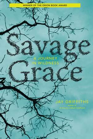 Savage Grace: A Journey in Wildness de Jay Griffiths