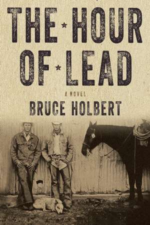 The Hour of Lead: A Novel de Bruce Holbert