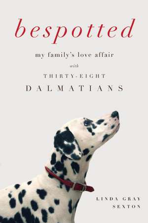 Bespotted: My Family's Love Affair with Thirty-Eight Dalmatians de Linda Gray Sexton