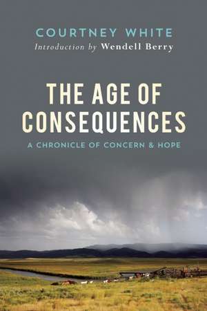 The Age of Consequences: A Chronicle of Concern and Hope de Courtney White